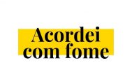 acordei com fome